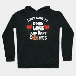 I Just Want To Drink Wine And Bake Cookies Hoodie